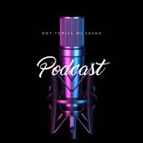 Hot Topics w/ Sasha Podcast Intro