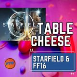 Table Cheese Eps 33 - Starfield and FF16