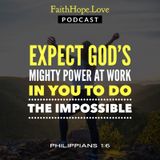 Expect God’s Mighty Power at Work in You To Do the Impossible