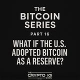 The Bitcoin Series - Part 16: What If the U.S. Adopted Bitcoin as a Reserve?