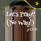 Let's Pray? (No Way!) (#006)
