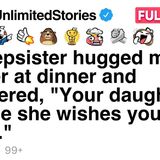 My stepsister hugged my mother and whispered_ _Your daughter wishes you were DEAD._ [FULL STORY](MP3_70K)
