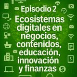 Episodio 2 - Ecosistemas Digitales en Negocios