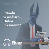 Prawda w mediach. Dobro luksusowe?