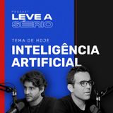 Ep. 04 - O futuro incerto das IAs | Podcast Leve a Sério