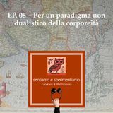 EP. 05 - Per un paradigma non dualistico della corporeità