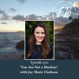 Episode 150: Joy Marie Clarkson- You Are Not a Machine