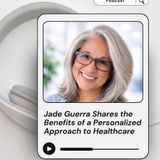 Jade Guerra Shares the Benefits of a Personalized Approach to Healthcare