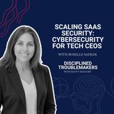 Scaling SaaS Security: Cybersecurity for Tech CEOs with Roselle Safran
