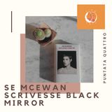 #1x04 - Se McEwan scrivesse Black Mirror | Macchine come me di I. McEwan