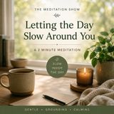 Daily 2 Minutes — Letting the Day Slow Around You
