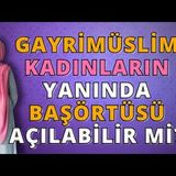 Gayrimüslim Kadınların Yanında Başörtüsü Açılabilir mi   AHMET KURUCAN