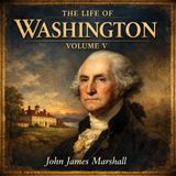 The Life of Washington, Vol. 5 – Trials, Leadership & the Birth of a Nation | John James Marshall (Unabridged Audiobook) Part 1