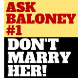 ASK BALONEY #1 - DON'T MARRY HER!