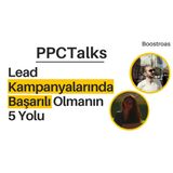 #8 PPC Talks: Lead Kampanyalarında Başarılı Olmanın 5 Yolu