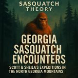 Georgia Sasquatch Encounters: Scott & Sheila’s Expeditions in the North Georgia Mountains