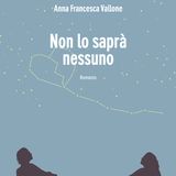 Anna Francesca Vallone "Non lo saprà nessuno"