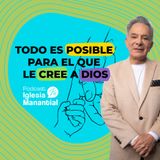 Todo es posible para el que le cree a Dios I Pastor Eduardo Cañas