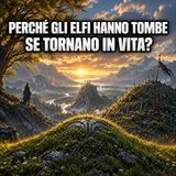 Perché gli Elfi hanno tombe se tornano in vita?
