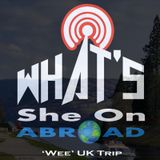 'Wee' UK Trip - What's She On Abroad