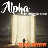 Alpha by TD Ramakrishnan (Novel Review in Malayalam) | നോവൽ നിരൂപണം ആൽഫ - ടി ഡി രാമകൃഷ്ണൻ