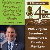 Episode 22 - 10: Passion and Progress in Moving the Soil Health Needle with Virginia Secretary of Agriculture and Forestry Matt Lohr