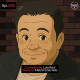 EP. 293 🎙️ Luis Raul ➡︎ Matrimonio Feliz