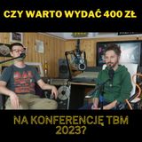 159. Czy warto wydać 400 zł na konferencję TBM 2023? - z Tomciem Bysiewiczem i Michałem Wójcikiem