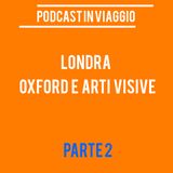 Podcast in Viaggio : Londra (Oxford e Arti Visive) - Parte 2