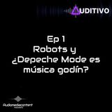 Auditivo EP1 - Robots y ¿Depeche Mode es música godín?
