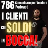 786 - I Clienti non arrivano più con i Soldi in bocca!