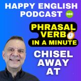 989 - Chisel Away At - Phrasal Verbs in a Minute | Happy English