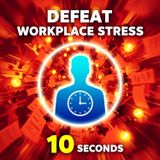 How to DEFEAT Workplace STRESS in 10 Seconds