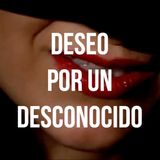 Deseo por un desconocido