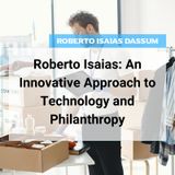 Roberto Isaias: An Innovative Approach to Technology and Philanthropy