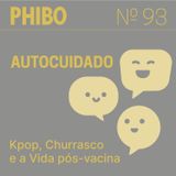 #93 - Autocuidado (Kpop, Churrasco e a Vida pós-vacina)