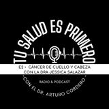 E2 • Cáncer de cabeza y cuello con la Dra Jessica Salazar • Tu salud es primero
