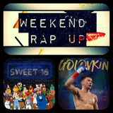 Weekend Rap Up Ep. 26: Sweet 16