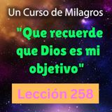 LECCIÓN 258 - "Que recuerde que Dios es mi objetivo" Un Curso de Milagros (con fondo musical)