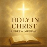Holy in Christ – Andrew Murray | A Classic Devotional on Sanctification & Union with God