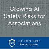 Growing AI Safety Risks for Associations