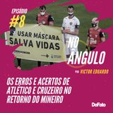 #8 - Os erros e acertos de Atlético e Cruzeiro no retorno do Mineiro
