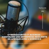 InterviewCyber 4 - Cyber-sécurité et Business : Construire une Entreprise Résiliente en Afrique avec AgenceIX