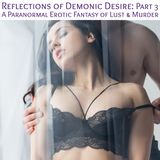 Reflections of Demonic Desire : Part 3 - A Dark Paranormal Erotic Fantasy