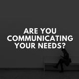 Are You Communicating Your Needs?