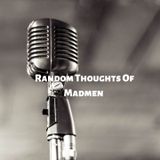 Random Thoughts of Madmen Podcast #2