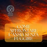 Come affrontare l'ansia senza fuggire