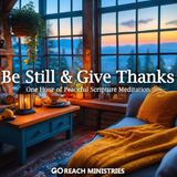 Be Still and Give Thanks - One Hour of Peaceful Scripture Meditation