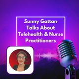 Sunny Gattan Talks About Telehealth & Nurse Practitioners