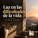 Luz en las dificultades de la vida - Audiolibro completo (James Allen)